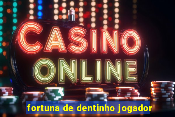 fortuna de dentinho jogador